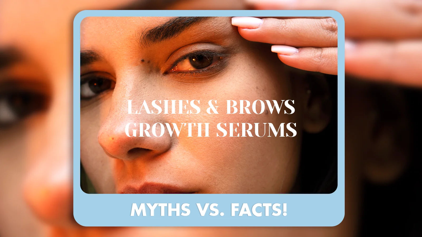 Lash & Brow Serums: 5 Myths We’re Not Falling for Anymore